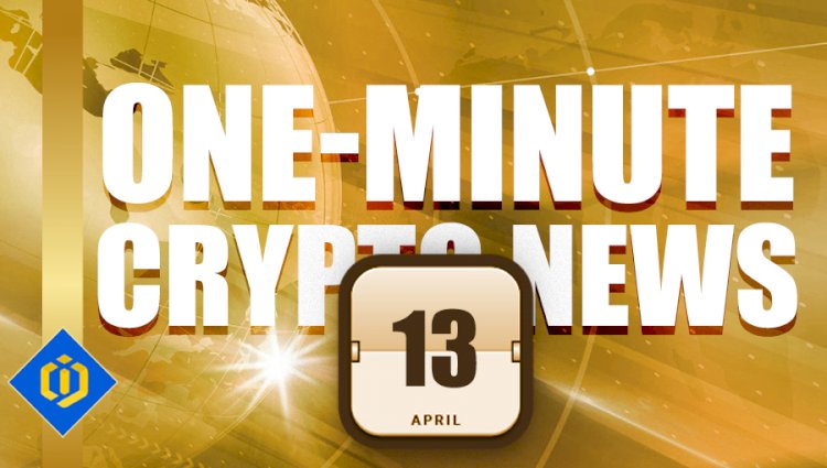 One-Minute Crypto News – April 13, 2022