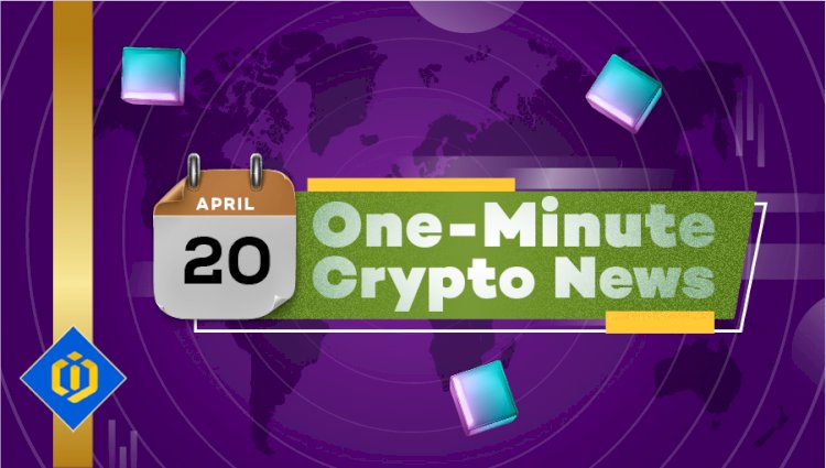 One-Minute Crypto News – April 20, 2022