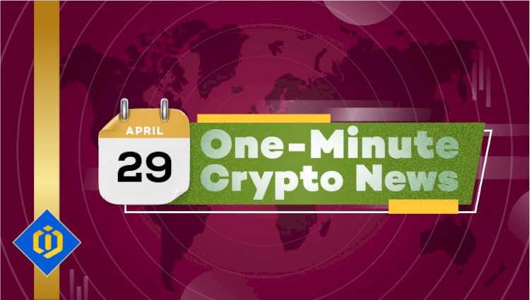 One-Minute Crypto News – April 29, 2022