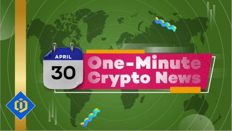 One-Minute Crypto News – April 30, 2022