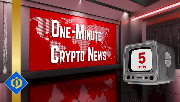 One-Minute Crypto News – May 05, 2022