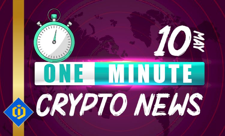 One-Minute Crypto News – May 10, 2022