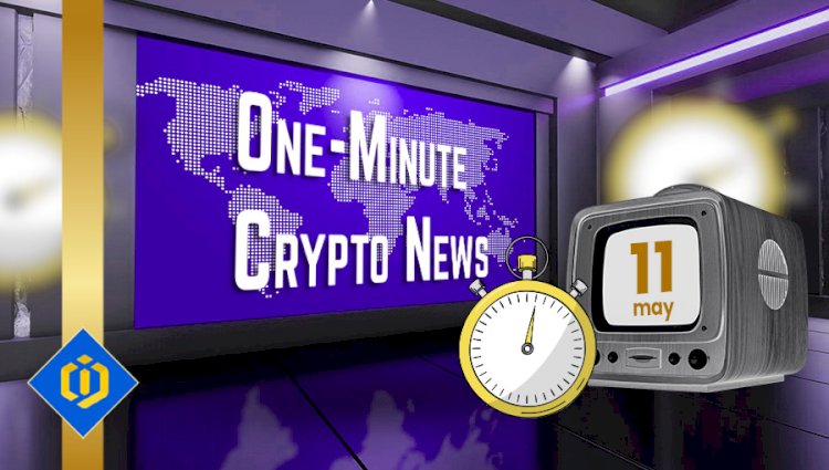 One-Minute Crypto News – May 11, 2022