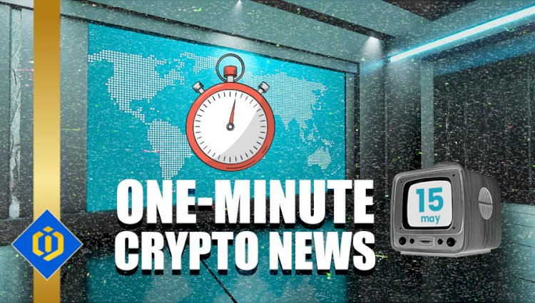 One-Minute Crypto News – May 15, 2022