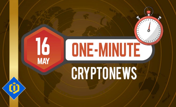 One-Minute Crypto News – May 16, 2022
