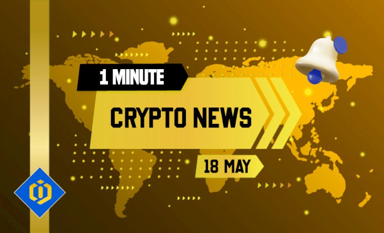 One-Minute Crypto News – May 18, 2022