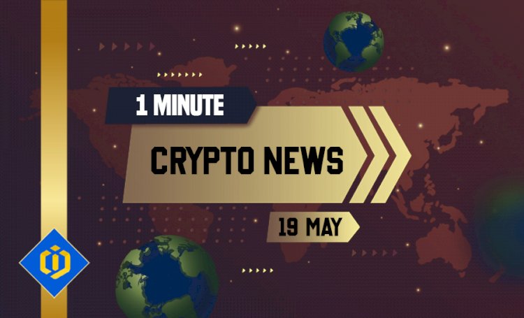 One-Minute Crypto News – May 19, 2022