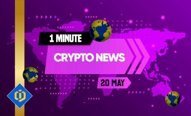 One-Minute Crypto News – May 20, 2022