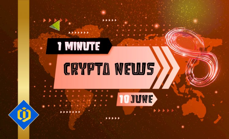 One-Minute Crypto News – June 10, 2022